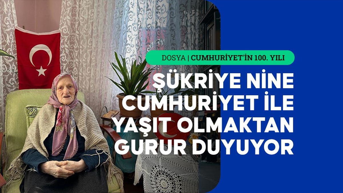 Asırlık çınar Şükriye nine, Cumhuriyet'in 100. yılına şahitlik ediyor