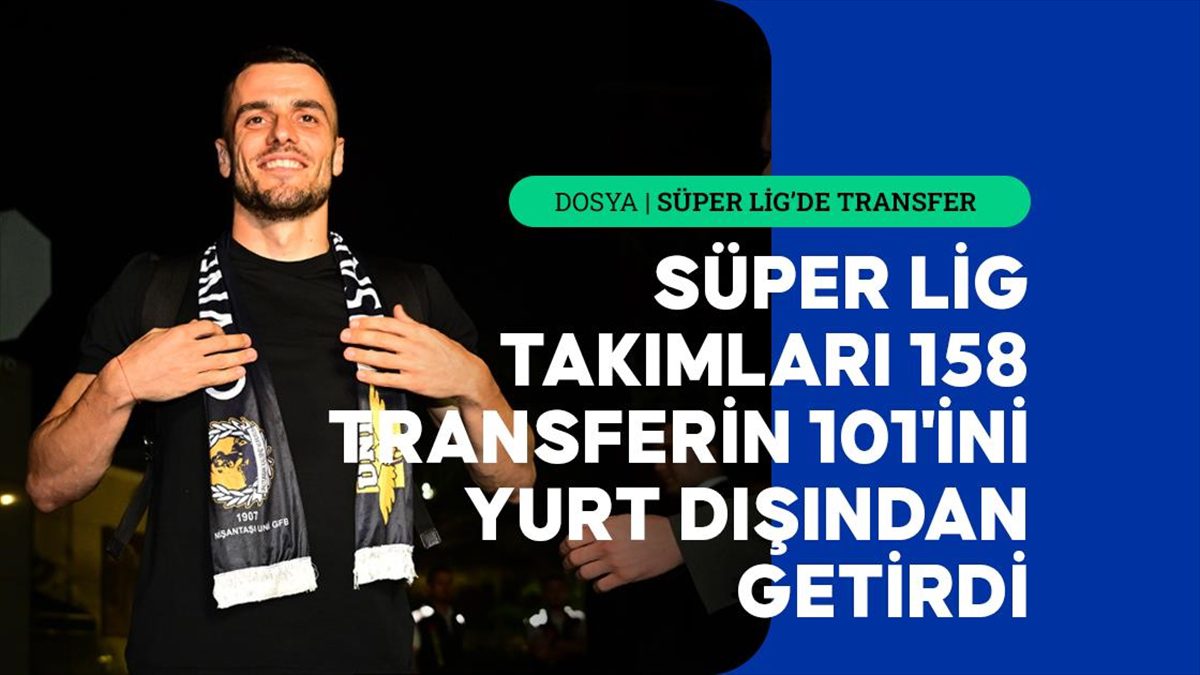 Süper Lig takımları, 158 transferin 101'ini yurt dışından getirdi