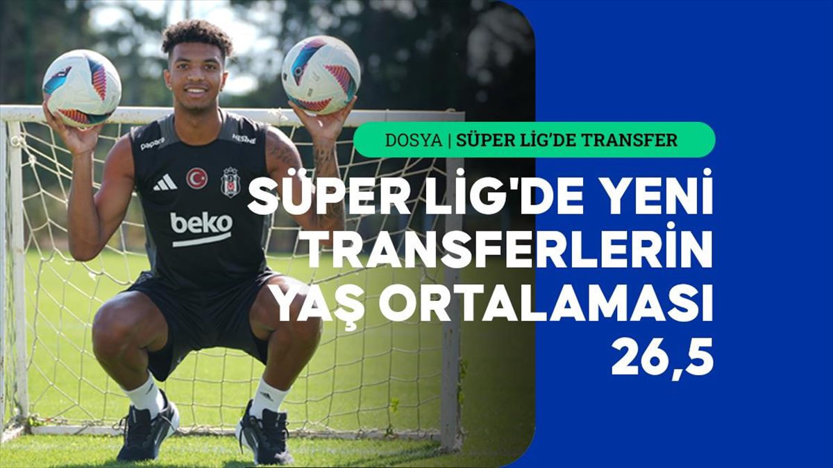 Süper Lig'de yeni transferlerin yaş ortalaması 26,5