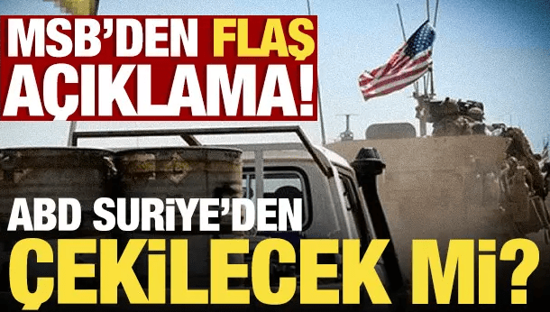 ABD’nin Suriye’den çekileceği iddiası: MSB’den flaş açıklama!